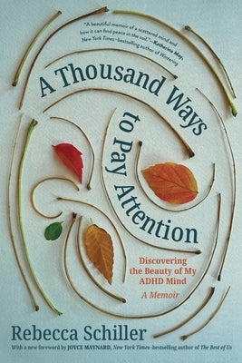 A Thousand Ways to Pay Attention: Discovering the Beauty of My ADHD Mind - A Memoir by Schiller, Rebecca