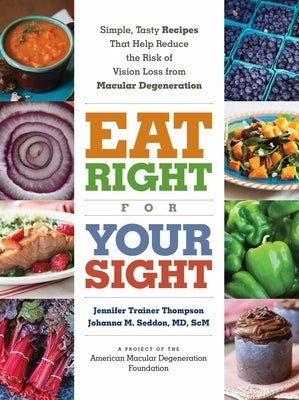Eat Right for Your Sight: Simple, Tasty Recipes That Help Reduce the Risk of Vision Loss from Macular Degeneration by The American Macular Degeneration Founda