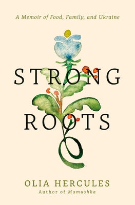 Strong Roots: A Memoir of Food, Family, and Ukraine by Hercules, Olia