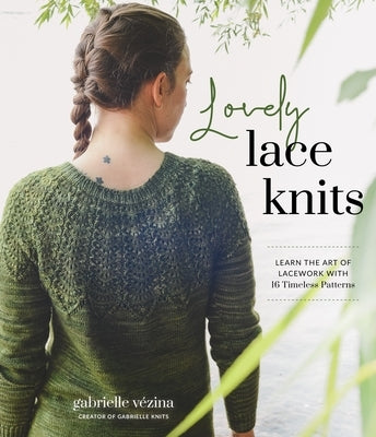 Lovely Lace Knits: Learn the Art of Lacework with 16 Timeless Patterns by V&#195;&#169;zina, Gabrielle