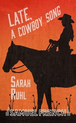 Late, a Cowboy Song by Ruhl, Sarah