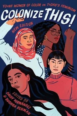 Colonize This!: Young Women of Color on Today's Feminism by Hern&#225;ndez, Daisy