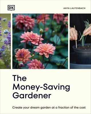 The Money-Saving Gardener: Create Your Dream Garden at a Fraction of the Cost: The Sunday Times Bestseller by Lautenbach, Anya