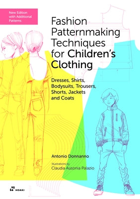 Fashion Patternmaking Techniques for Children's Clothing: Dresses, Shirts, Bodysuits, Trousers, Shorts, Jackets and Coats by Donnanno, Antonio