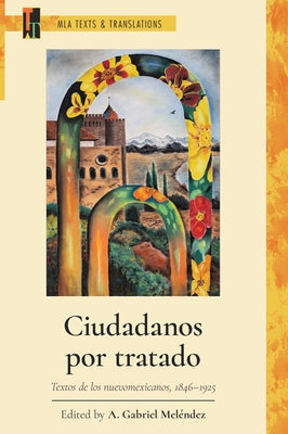 Ciudadanos Por Tratado: Textos de Los Nuevomexicanos, 1846-1925 by Mel?ndez, A. Gabriel