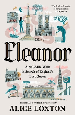 Eleanor: A 200-Mile Walk in Search of England's Lost Queen by Loxton, Alice