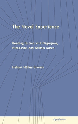 The Novel Experience: Reading Fiction with Nagarjuna, Nietzsche, and William James by MÃ¼ller-Sievers, Helmut
