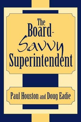 The Board-Savvy Superintendent by Houston, Paul D.