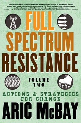 Full Spectrum Resistance, Volume Two: Actions and Strategies for Change by McBay, Aric