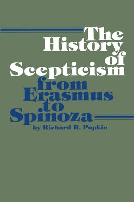 The History of Scepticism from Erasmus to Spinoza by Popkin, Richard H.