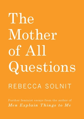 The Mother of All Questions by Solnit, Rebecca