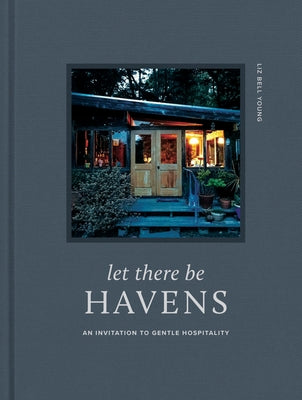 Let There Be Havens: An Invitation to Gentle Hospitality by Young, Liz Bell