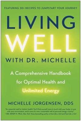 Living Well with Dr. Michelle: A Comprehensive Handbook for Optimal Health and Unlimited Energy by Jorgensen, Michelle C.