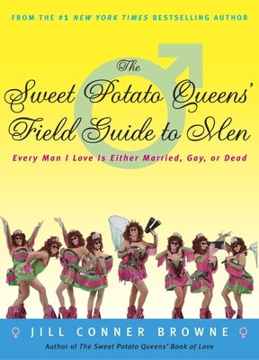 The Sweet Potato Queens' Field Guide to Men: Every Man I Love Is Either Married, Gay, or Dead by Browne, Jill Conner