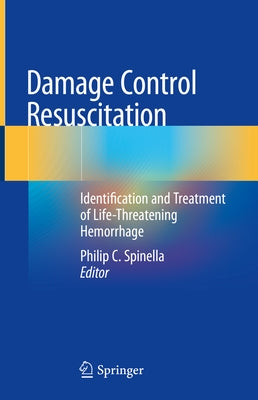 Damage Control Resuscitation: Identification and Treatment of Life-Threatening Hemorrhage by Spinella, Philip C.