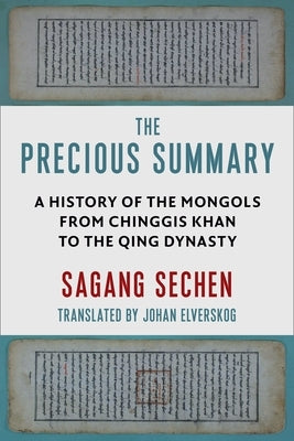 The Precious Summary: A History of the Mongols from Chinggis Khan to the Qing Dynasty by Elverskog, Johan