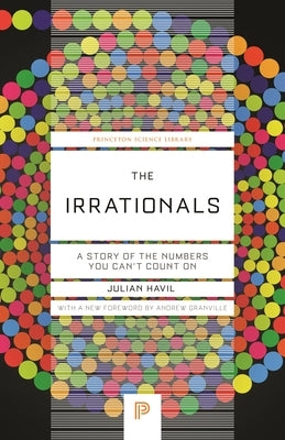 The Irrationals: A Story of the Numbers You Can't Count on by Havil, Julian