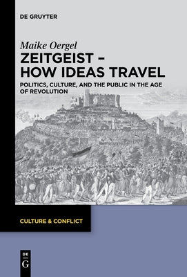 Zeitgeist - How Ideas Travel: Politics, Culture and the Public in the Age of Revolution by Oergel, Maike