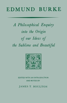 Edmund Burke: A Philosophical Enquiry Into the Origin of Our Ideas of the Sublime and Beautiful by Burke, Edmund