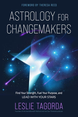 Astrology for Changemakers: Find Your Strength, Fuel Your Purpose, and Lead with Your Stars by Tagorda, Leslie