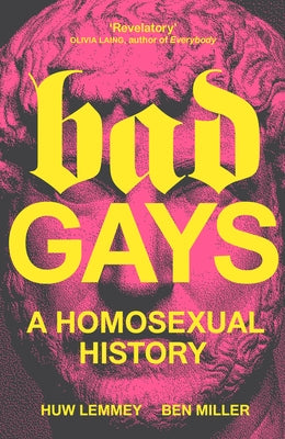 Bad Gays: A Homosexual History by Lemmey, Huw