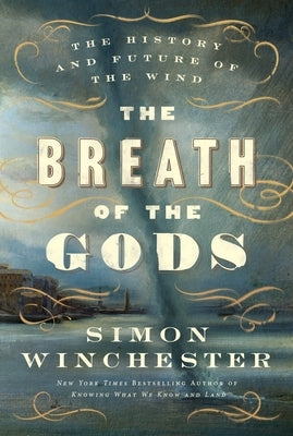 The Breath of the Gods: The History and Future of the Wind by Winchester, Simon