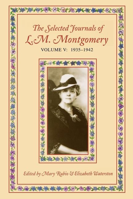 The Selected Journals of L.M. Montgomery, Volume V: 1935 - 1942 by Montgomery, Lucy Maud