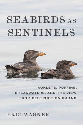 Seabirds as Sentinels: Auklets, Puffins, Shearwaters, and the View from Destruction Island by Wagner, Eric