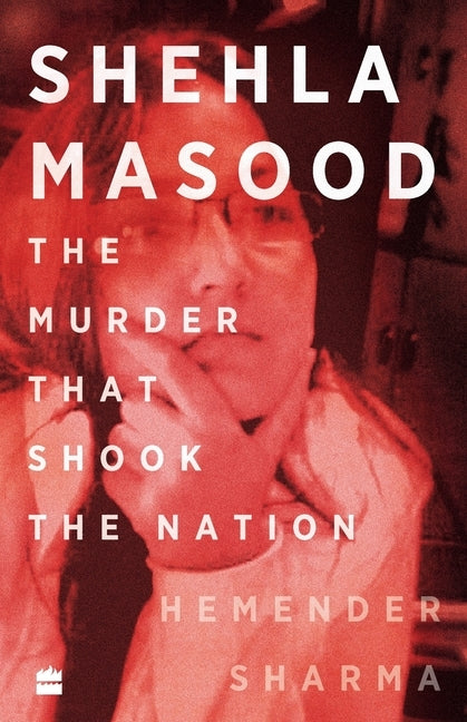 Shehla Masood: The Murder that shook the Nation by Sharma, Hemender