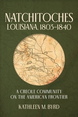 Natchitoches, Louisiana, 1803-1840: A Creole Community on the American Frontier by Byrd, Kathleen M.