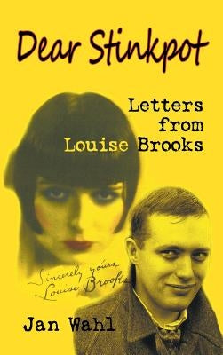 Dear Stinkpot: Letters From Louise Brooks (hardback) by Wahl, Jan