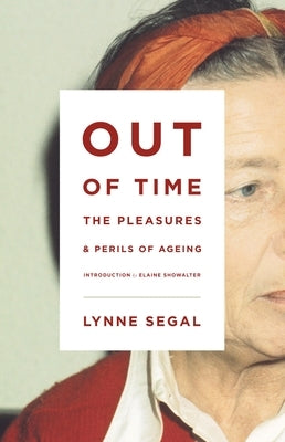 Out of Time: The Pleasures and the Perils of Ageing by Segal, Lynne