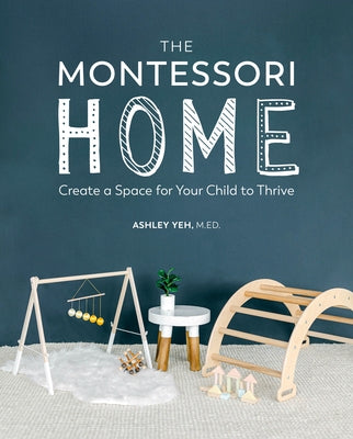 The Montessori Home: Create a Space for Your Child to Thrive by Yeh, Ashley