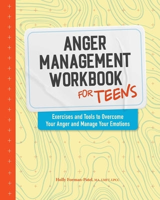 Anger Management Workbook for Teens: Exercises and Tools to Overcome Your Anger and Manage Your Emotions by Forman-Patel, Holly