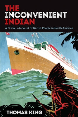 The Inconvenient Indian: A Curious Account of Native People in North America by King, Thomas