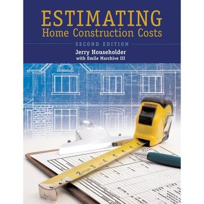 Estimating Home Construction Costs by Householder, Jerry