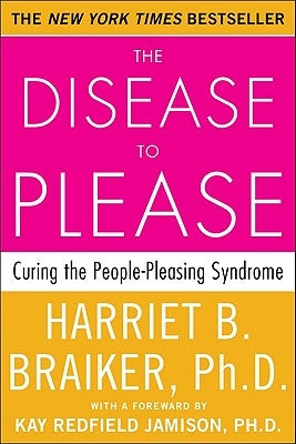 The Disease to Please: Curing the People-Pleasing Syndrome by Braiker, Harriet