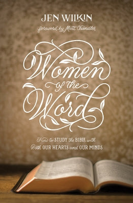 Women of the Word: How to Study the Bible with Both Our Hearts and Our Minds (Second Edition) by Wilkin, Jen