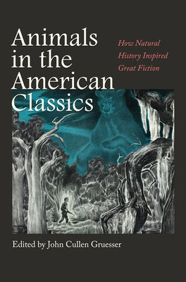 Animals in the American Classics: How Natural History Inspired Great Fiction by Gruesser, John Cullen