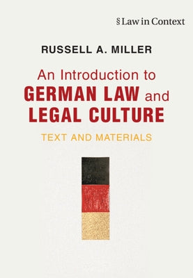 An Introduction to German Law and Legal Culture: Text and Materials by Miller, Russell A.