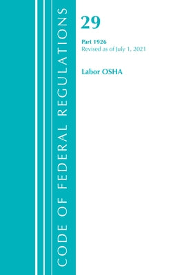 Code of Federal Regulations, Title 29 Labor/OSHA 1926, Revised as of July 1, 2021 by Office of the Federal Register (U S )