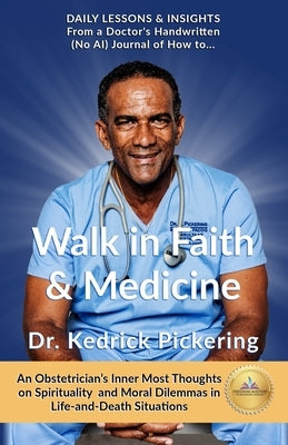 Walk in Faith & Medicine: Daily Lessons & Insights from a Doctor's Handwritten Journal ( No AI) - An Obstetrician's Inner Most thoughts on Spiritualit by Pickering, Kedrick