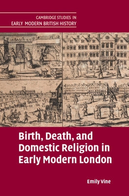 Birth, Death, and Domestic Religion in Early Modern London by Vine, Emily