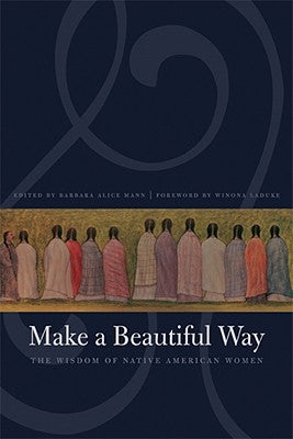 Make a Beautiful Way: The Wisdom of Native American Women by Mann, Barbara Alice