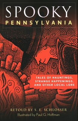 Spooky Pennsylvania: Tales of Hauntings, Strange Happenings, and Other Local Lore by Schlosser, S. E.