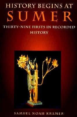 History Begins at Sumer: Thirty-Nine Firsts in Recorded History by Kramer, Samuel Noah