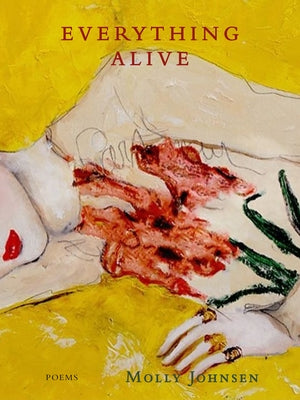 Everything Alive: Poems by Johnsen, Molly