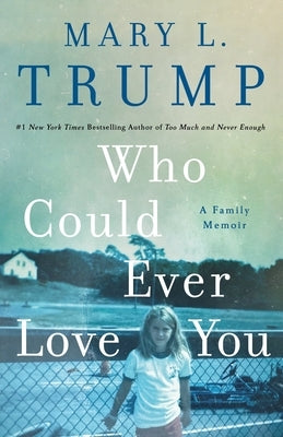 Who Could Ever Love You: A Family Memoir by Trump, Mary L.