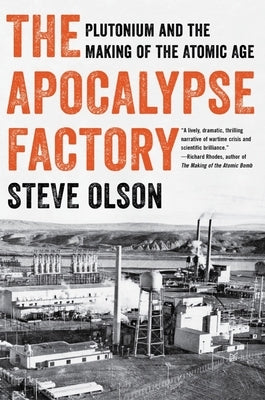 The Apocalypse Factory: Plutonium and the Making of the Atomic Age by Olson, Steve