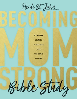 Becoming Momstrong Bible Study: A Six-Week Journey to Discover Your God-Given Calling by St John Heidi